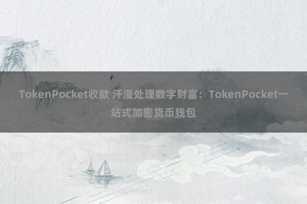 TokenPocket收款 汗漫处理数字财富：TokenPocket一站式加密货币钱包