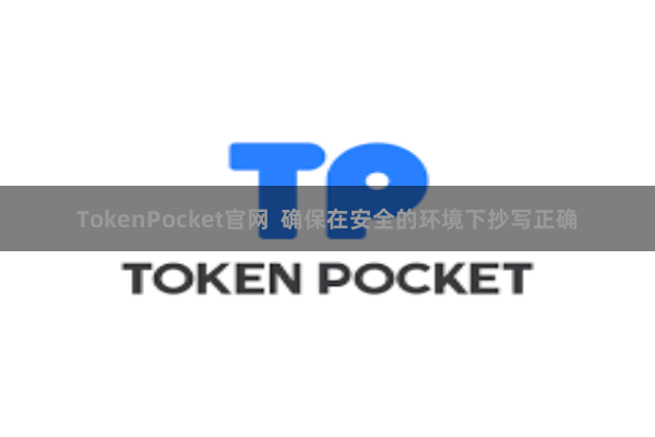 TokenPocket官网  确保在安全的环境下抄写正确