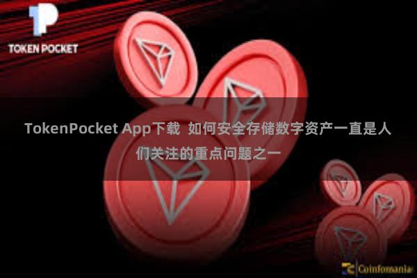 TokenPocket App下载  如何安全存储数字资产一直是人们关注的重点问题之一